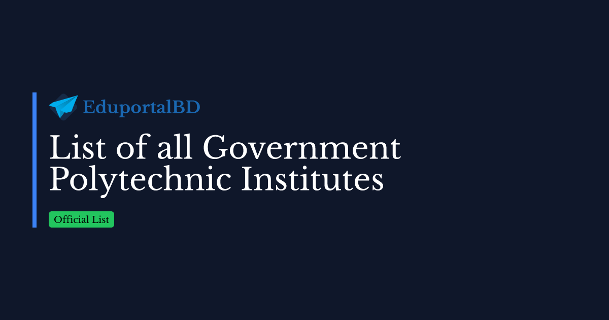 LIST OF ALL Government POLYTECHNIC INSTITUTES – সকল সরকারি পলিটেকনিক্যাল ইন্সটিটিউট-সমুহের লিষ্ট